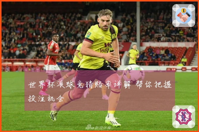 世界杯滚球竞猜赔率详解 帮你把握投注机会