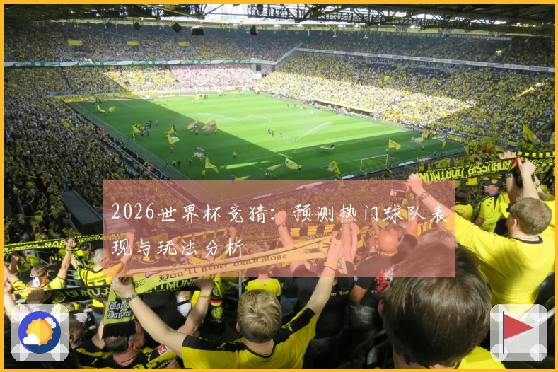 2026世界杯竞猜：预测热门球队表现与玩法分析