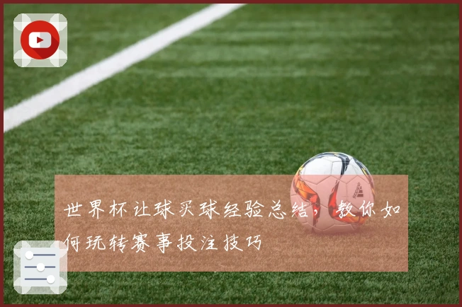 世界杯让球买球经验总结，教你如何玩转赛事投注技巧